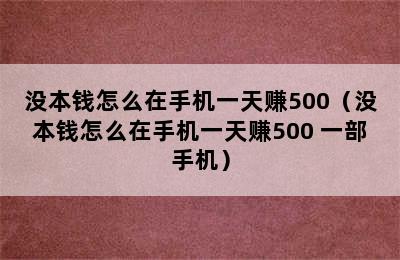 没本钱怎么在手机一天赚500（没本钱怎么在手机一天赚500 一部手机）